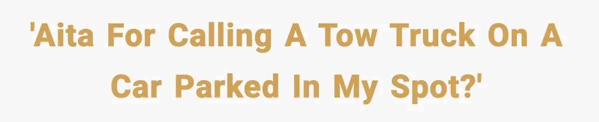 Woman Pays For Parking Spot, Tows Stranger’s Car After He Refuses To Move 'AITA for calling a tow truck on a car parked in my spot?'