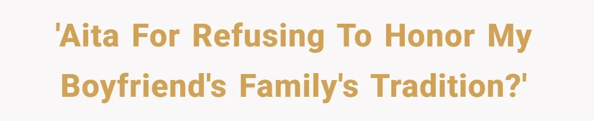 Woman Refuses Boyfriend’s Family Tradition Where Future Daughters-In-Law Must Pass A “Wife Test” 'AITA for refusing to honor my boyfriend's family's tradition?'