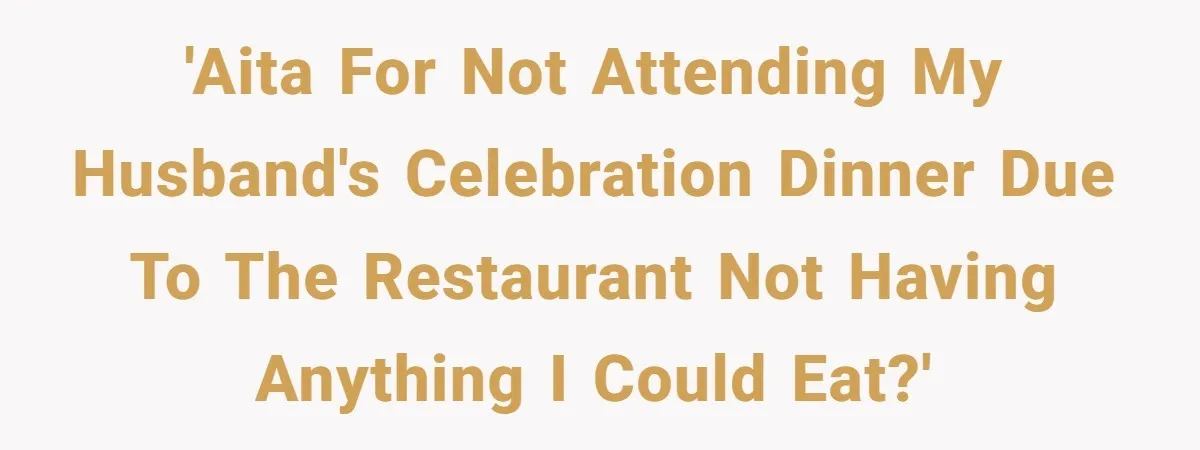 Woman Refuses To Attend Husband’s Celebration Dinner Because She Didn’t Like The Menu, Now He’s Hurt 'AITA for not attending my husband's celebration dinner due to the restaurant not having anything I could eat?'