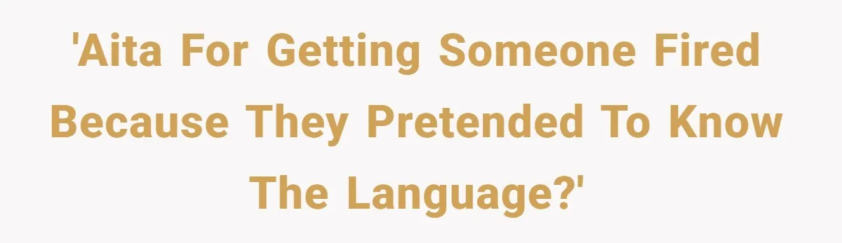 'AITA for getting someone fired because they pretended to know the language?'
