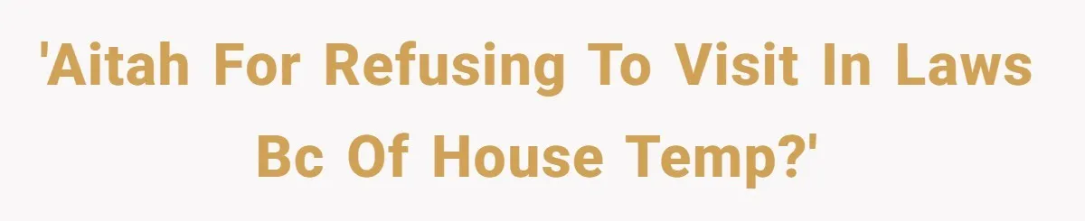 Woman Tells Husband She Won’t Join Family Visit Until House Temperature Changes 'AITAH for refusing to visit in laws bc of house temp?'