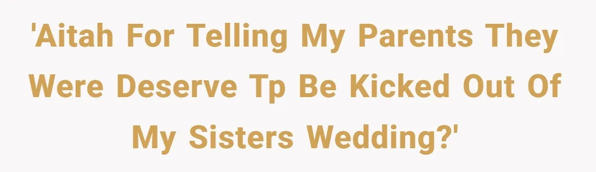 Woman Tells Parents They Don’t Deserve To Walk Sister Down The Aisle After Years Of Favoritism 'Aitah for telling my parents they were deserve tp be kicked out of my sisters wedding?'