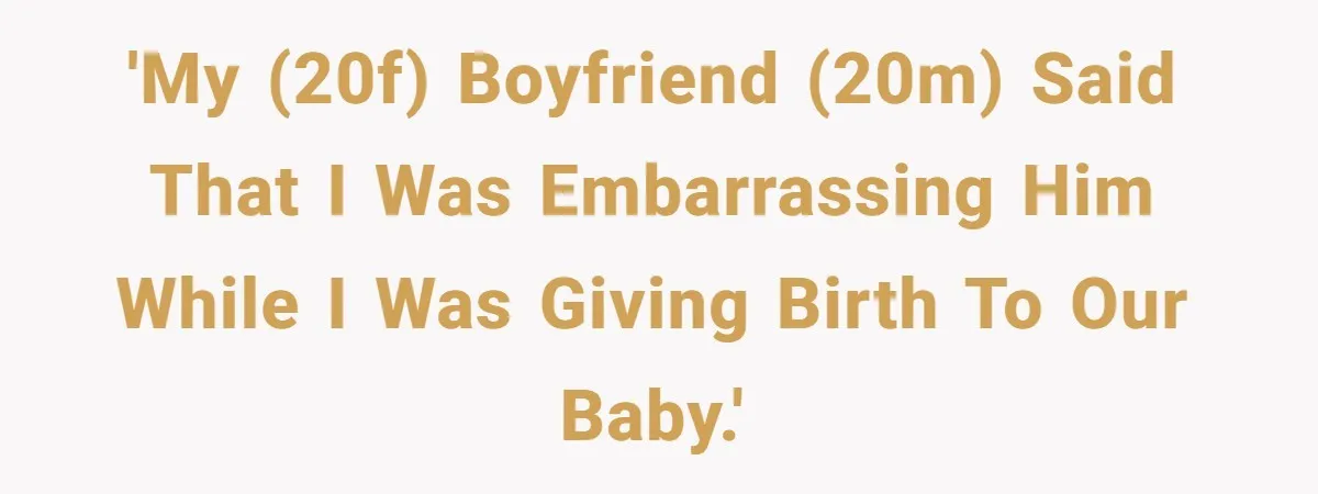 Woman’s Partner Calls Her ‘Embarrassing’ During Labor, She’s Now Looking For A Way Out 'My (20F) boyfriend (20M) said that I was embarrassing him while I was giving birth to our baby.'