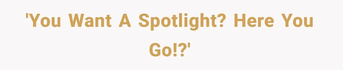 “You Want a Spotlight?” He Gave Them Exactly That, and They Regretted It Instantly 'You want a spotlight? here you go!?'