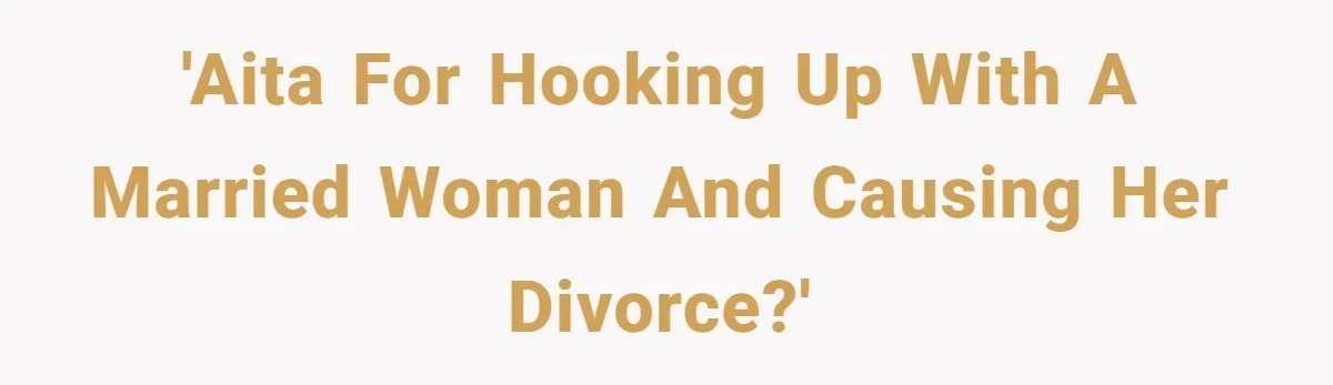 Young Man Has Affair With Married Woman, Her Divorce Is Finalized, And Now He’s Blamed 'AITA for Hooking Up with a Married Woman and Causing Her Divorce?'